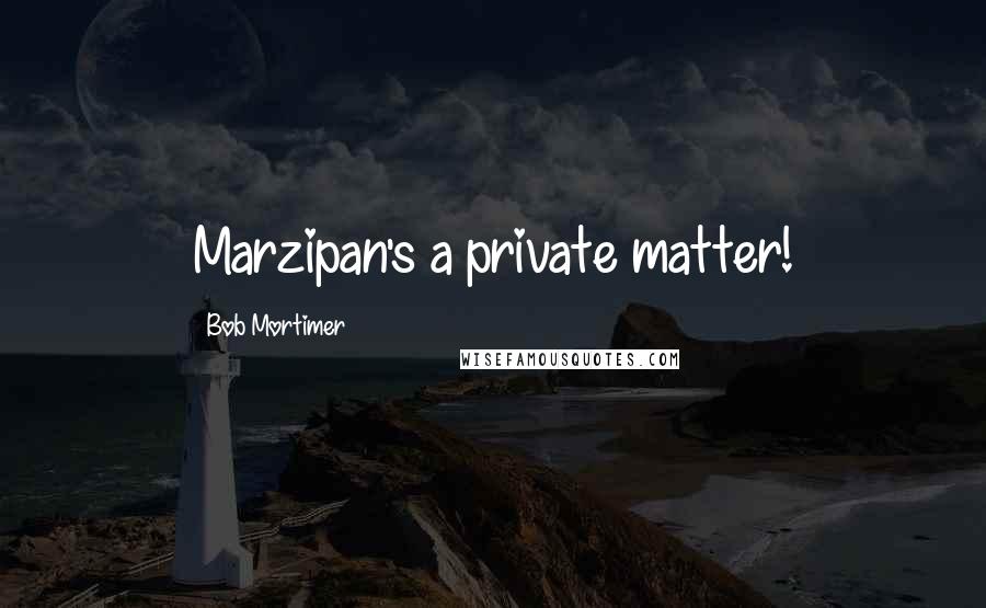 Bob Mortimer Quotes: Marzipan's a private matter!