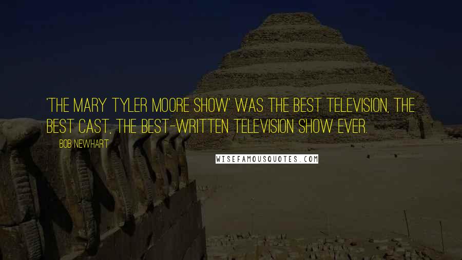 Bob Newhart Quotes: 'The Mary Tyler Moore Show' was the best television, the best cast, the best-written television show ever.