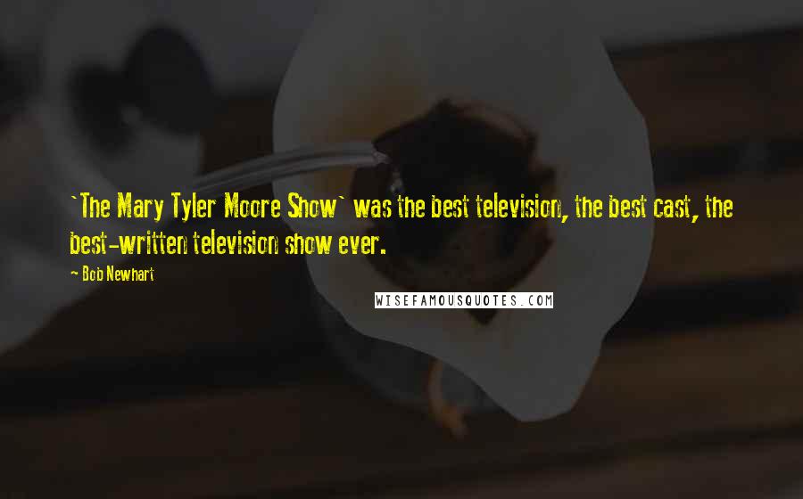 Bob Newhart Quotes: 'The Mary Tyler Moore Show' was the best television, the best cast, the best-written television show ever.