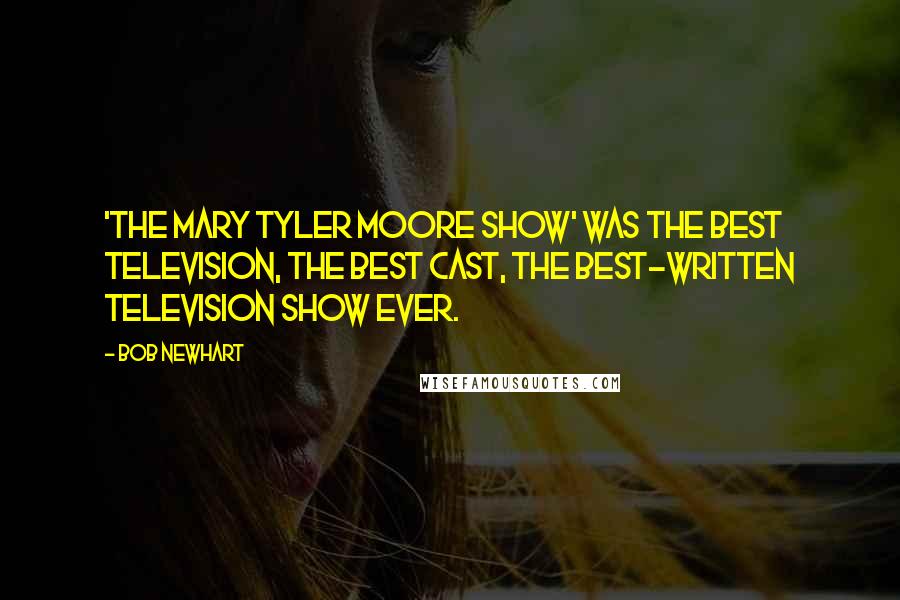 Bob Newhart Quotes: 'The Mary Tyler Moore Show' was the best television, the best cast, the best-written television show ever.