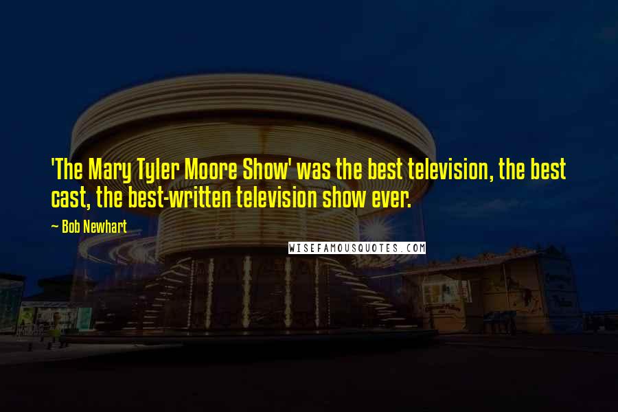 Bob Newhart Quotes: 'The Mary Tyler Moore Show' was the best television, the best cast, the best-written television show ever.