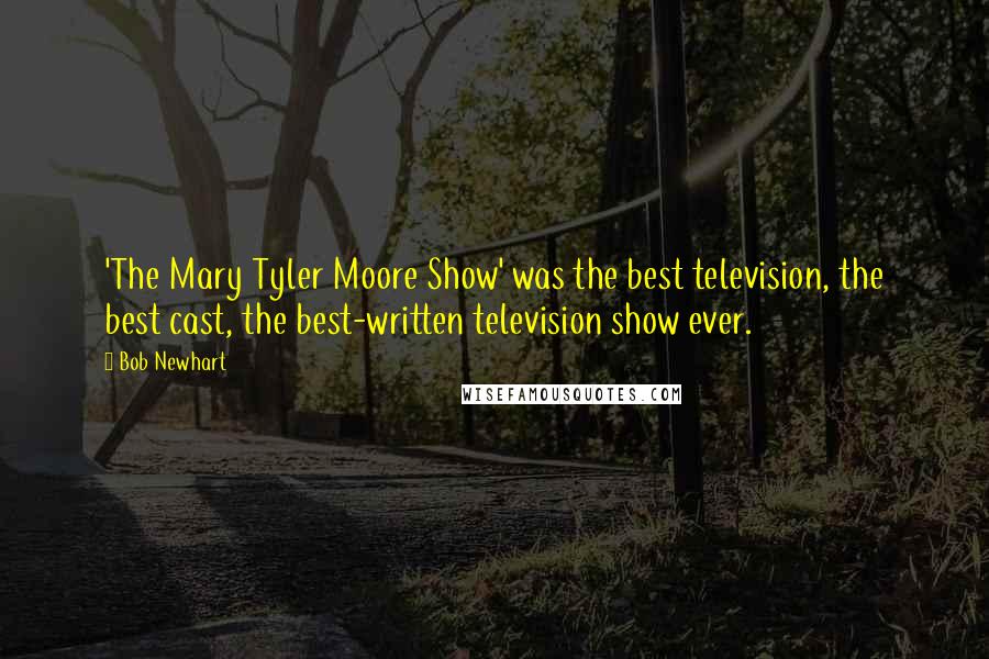 Bob Newhart Quotes: 'The Mary Tyler Moore Show' was the best television, the best cast, the best-written television show ever.