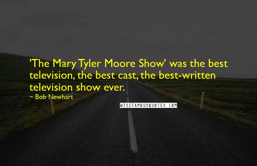 Bob Newhart Quotes: 'The Mary Tyler Moore Show' was the best television, the best cast, the best-written television show ever.