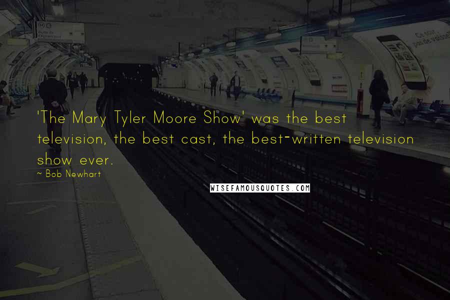 Bob Newhart Quotes: 'The Mary Tyler Moore Show' was the best television, the best cast, the best-written television show ever.