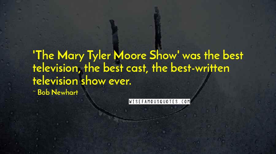 Bob Newhart Quotes: 'The Mary Tyler Moore Show' was the best television, the best cast, the best-written television show ever.