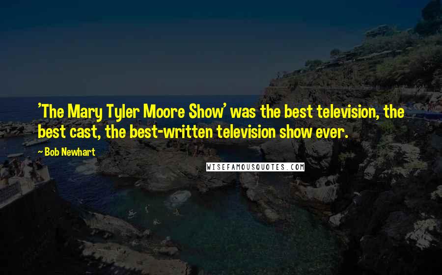 Bob Newhart Quotes: 'The Mary Tyler Moore Show' was the best television, the best cast, the best-written television show ever.