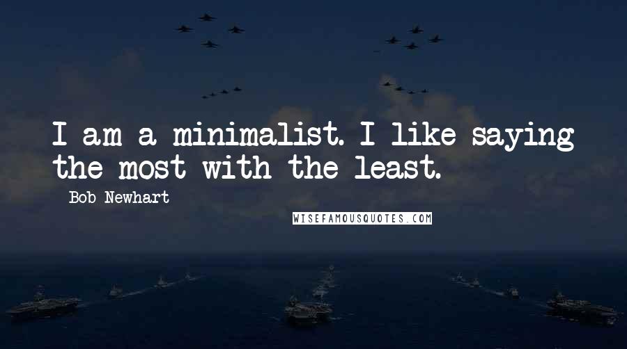 Bob Newhart Quotes: I am a minimalist. I like saying the most with the least.