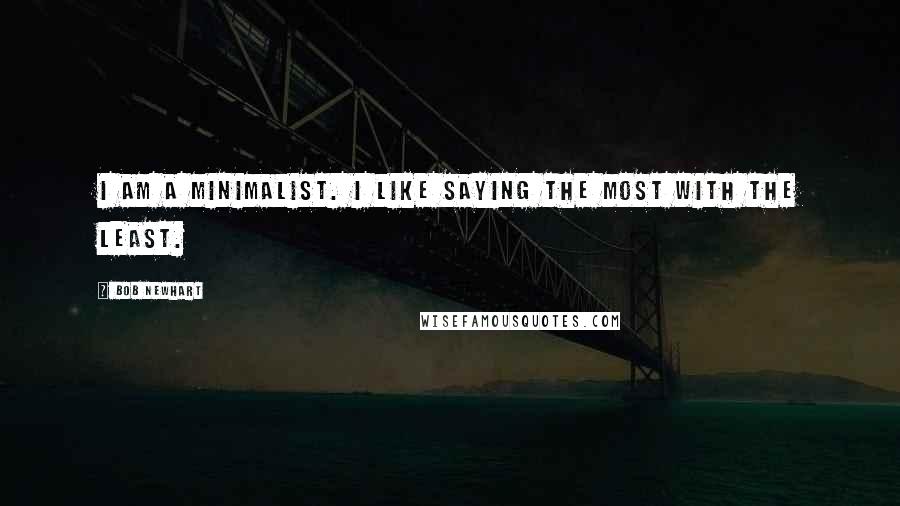 Bob Newhart Quotes: I am a minimalist. I like saying the most with the least.