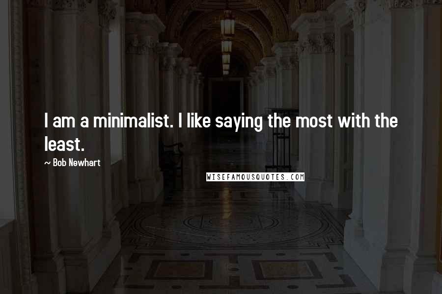 Bob Newhart Quotes: I am a minimalist. I like saying the most with the least.