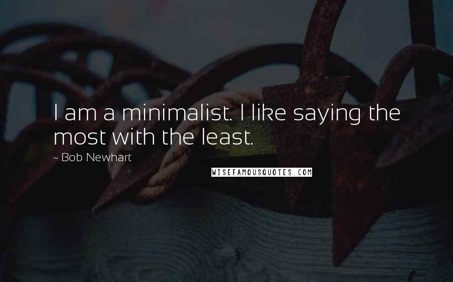 Bob Newhart Quotes: I am a minimalist. I like saying the most with the least.