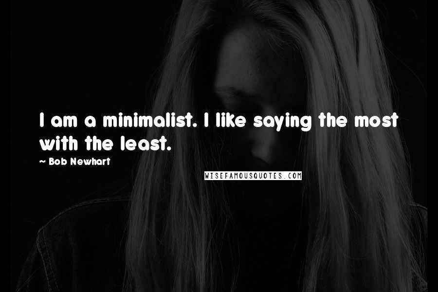 Bob Newhart Quotes: I am a minimalist. I like saying the most with the least.