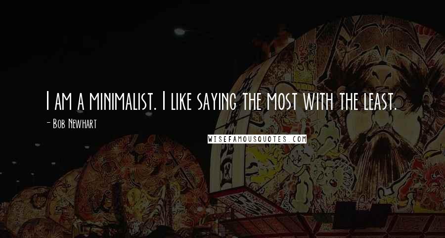 Bob Newhart Quotes: I am a minimalist. I like saying the most with the least.