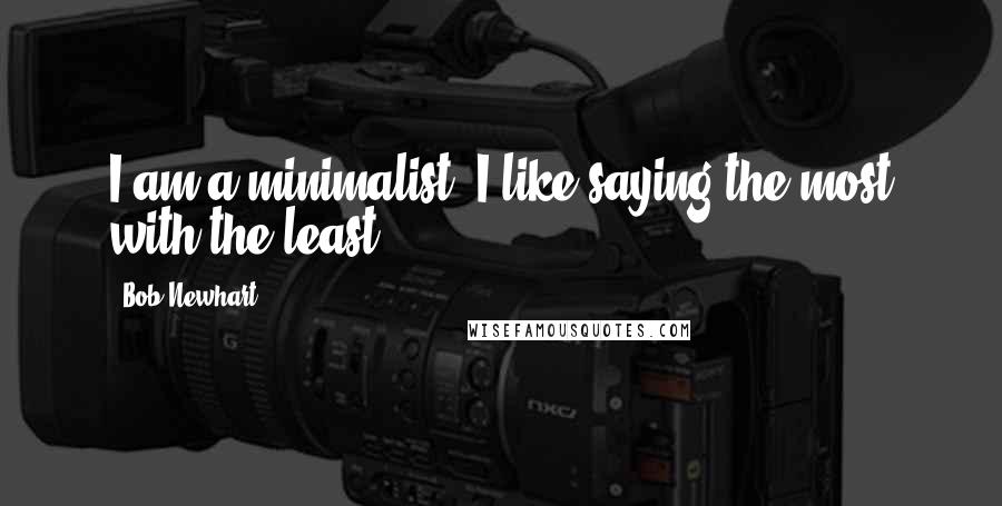 Bob Newhart Quotes: I am a minimalist. I like saying the most with the least.