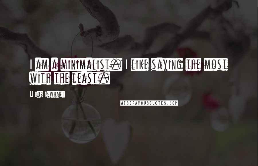 Bob Newhart Quotes: I am a minimalist. I like saying the most with the least.