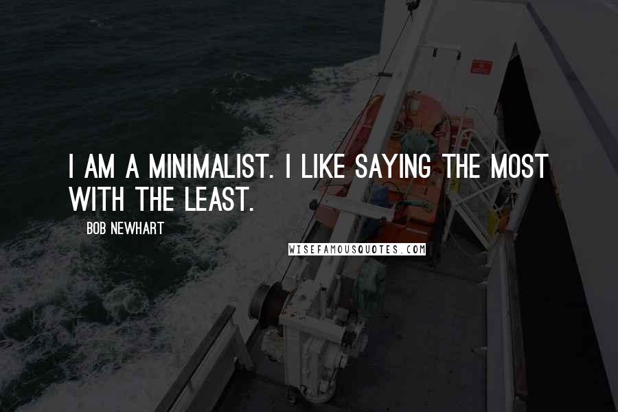 Bob Newhart Quotes: I am a minimalist. I like saying the most with the least.