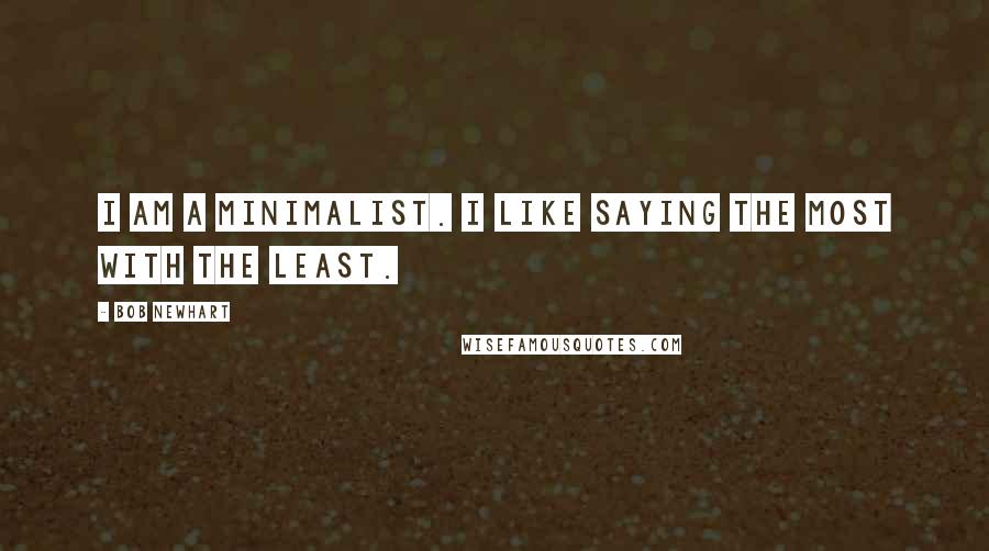 Bob Newhart Quotes: I am a minimalist. I like saying the most with the least.