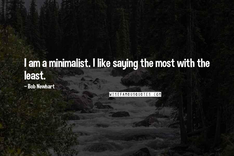 Bob Newhart Quotes: I am a minimalist. I like saying the most with the least.