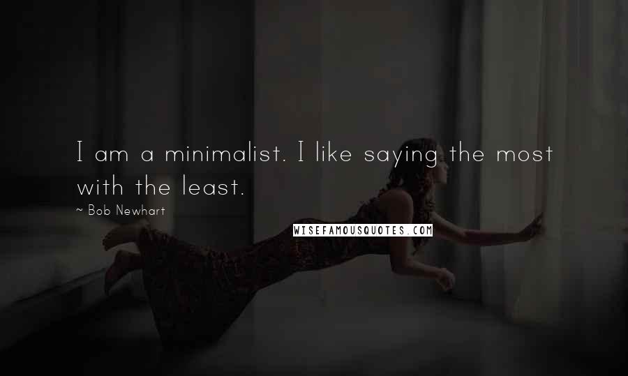 Bob Newhart Quotes: I am a minimalist. I like saying the most with the least.