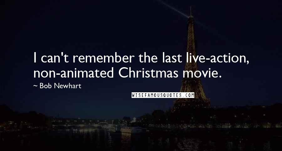 Bob Newhart Quotes: I can't remember the last live-action, non-animated Christmas movie.
