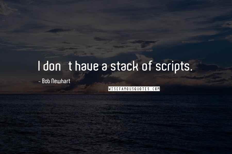 Bob Newhart Quotes: I don't have a stack of scripts.