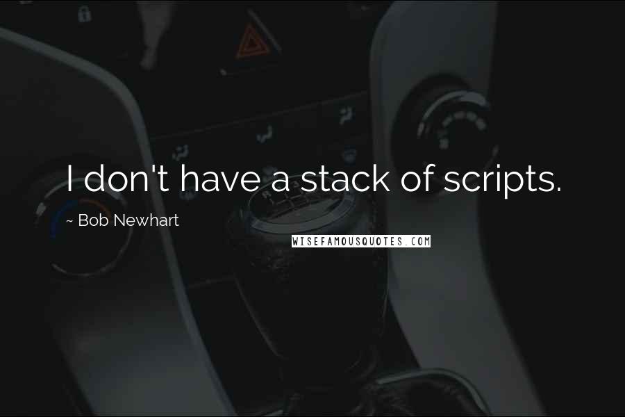 Bob Newhart Quotes: I don't have a stack of scripts.