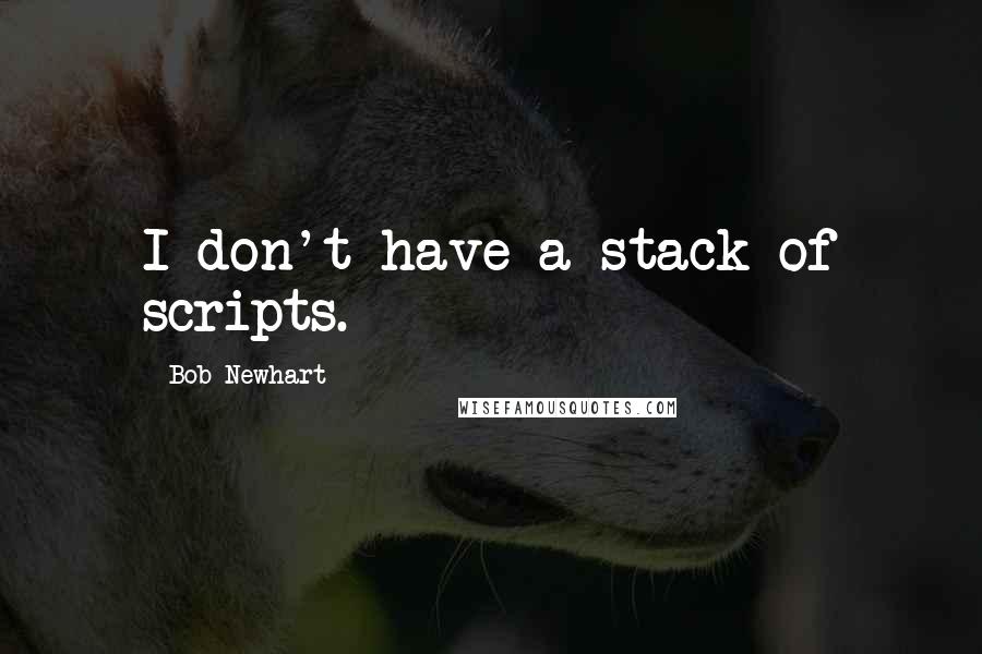 Bob Newhart Quotes: I don't have a stack of scripts.