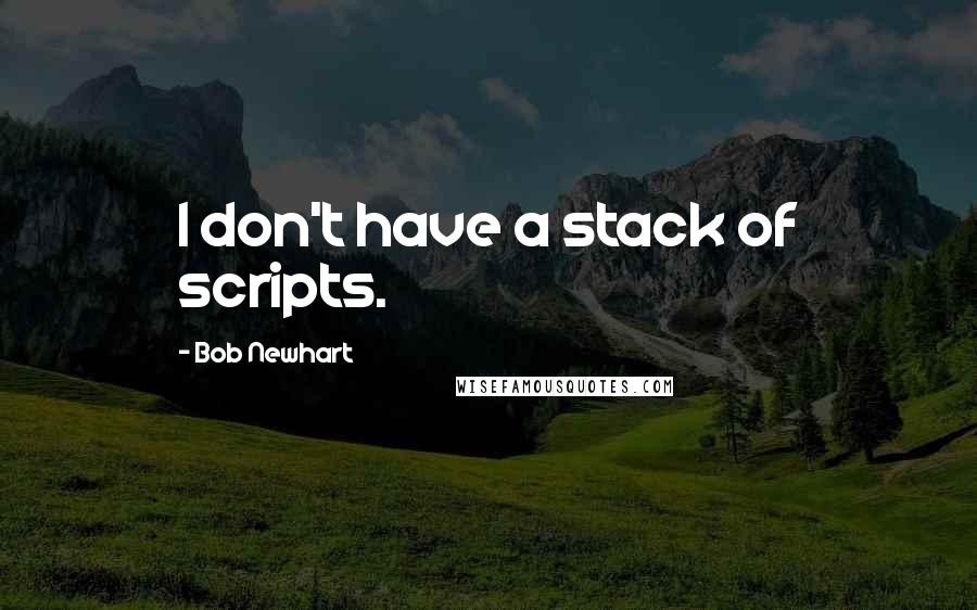 Bob Newhart Quotes: I don't have a stack of scripts.