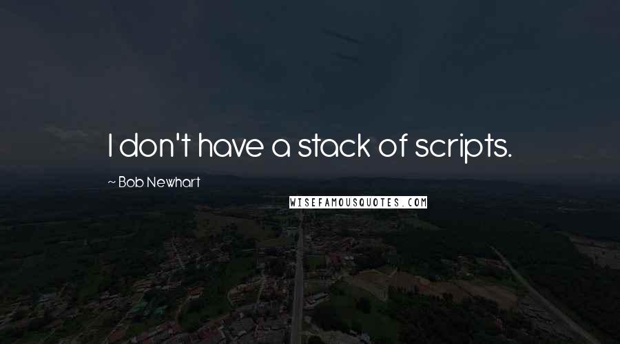 Bob Newhart Quotes: I don't have a stack of scripts.