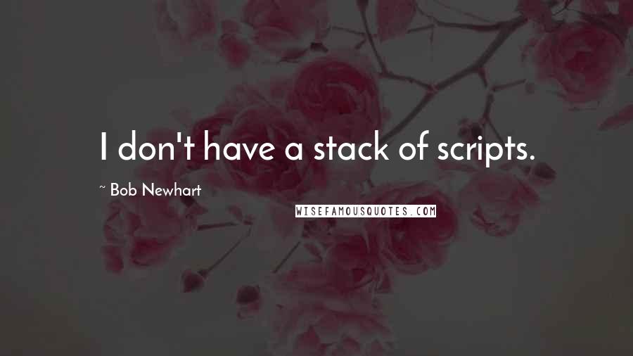 Bob Newhart Quotes: I don't have a stack of scripts.