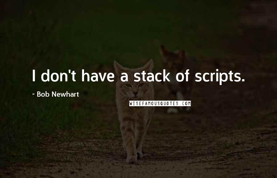 Bob Newhart Quotes: I don't have a stack of scripts.