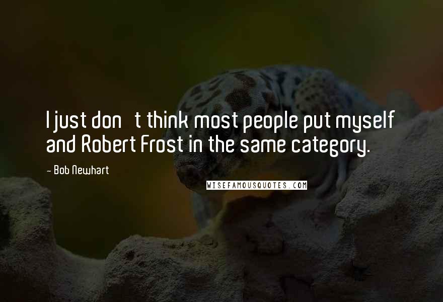 Bob Newhart Quotes: I just don't think most people put myself and Robert Frost in the same category.