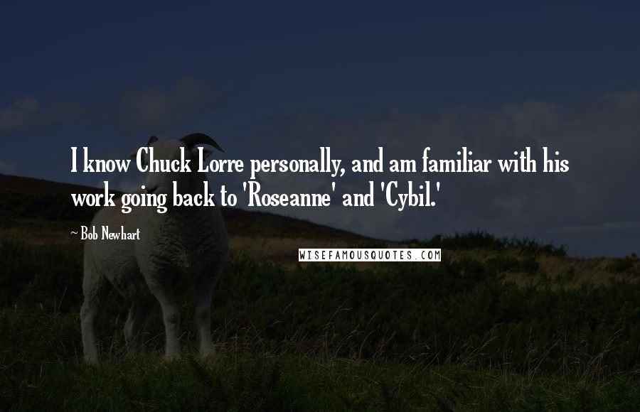 Bob Newhart Quotes: I know Chuck Lorre personally, and am familiar with his work going back to 'Roseanne' and 'Cybil.'