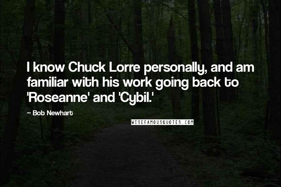 Bob Newhart Quotes: I know Chuck Lorre personally, and am familiar with his work going back to 'Roseanne' and 'Cybil.'
