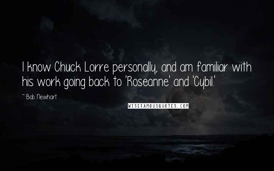 Bob Newhart Quotes: I know Chuck Lorre personally, and am familiar with his work going back to 'Roseanne' and 'Cybil.'