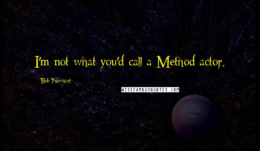 Bob Newhart Quotes: I'm not what you'd call a Method actor.