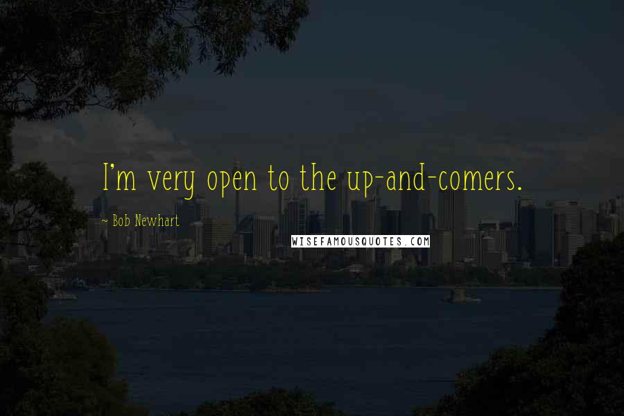 Bob Newhart Quotes: I'm very open to the up-and-comers.