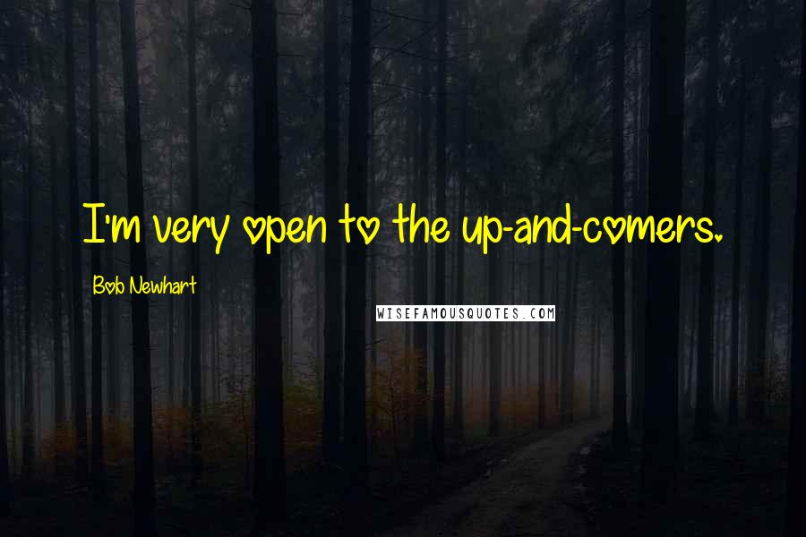 Bob Newhart Quotes: I'm very open to the up-and-comers.