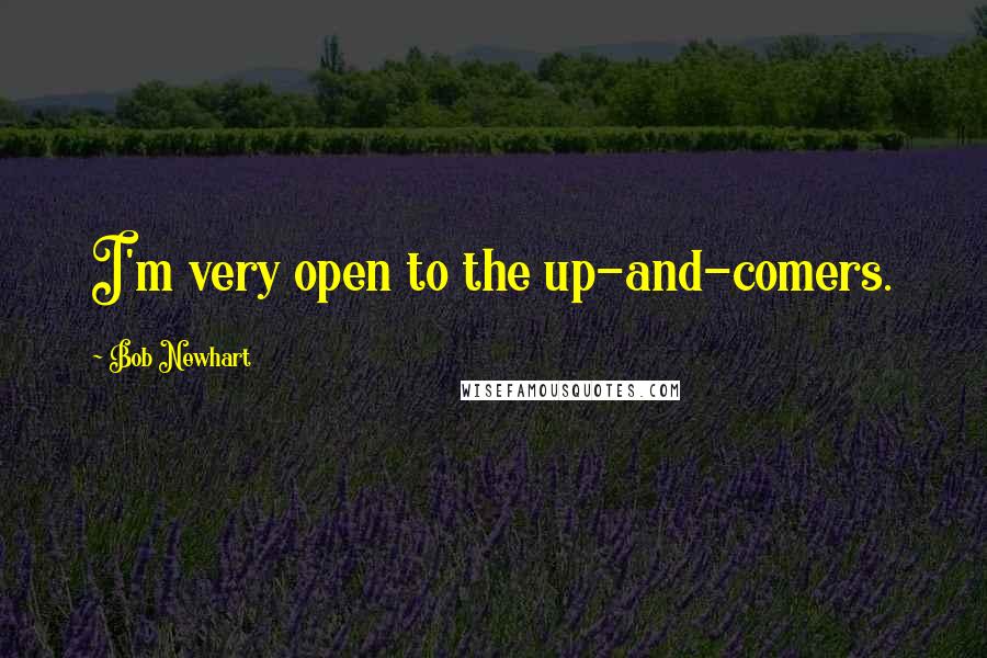 Bob Newhart Quotes: I'm very open to the up-and-comers.