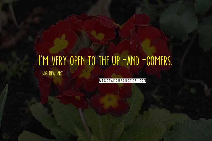 Bob Newhart Quotes: I'm very open to the up-and-comers.