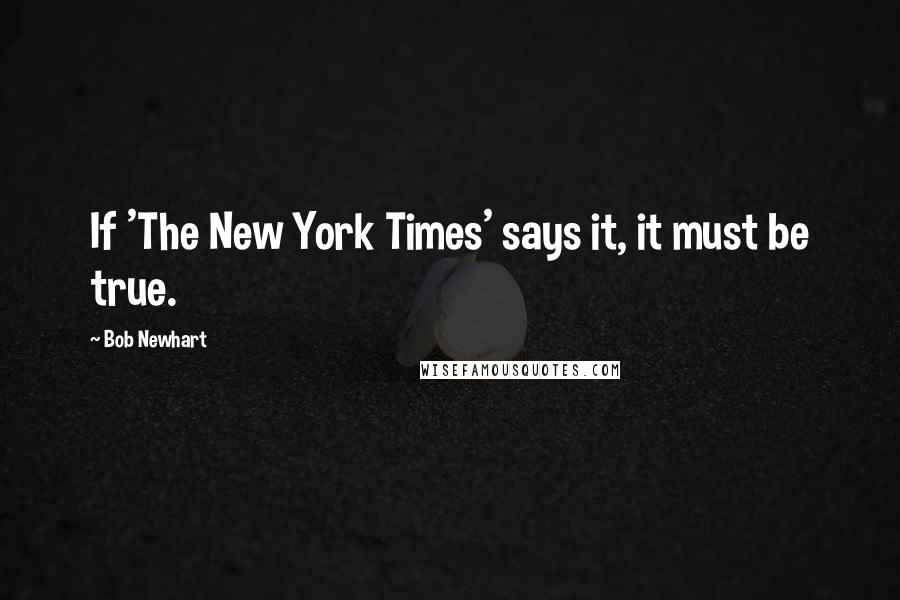 Bob Newhart Quotes: If 'The New York Times' says it, it must be true.