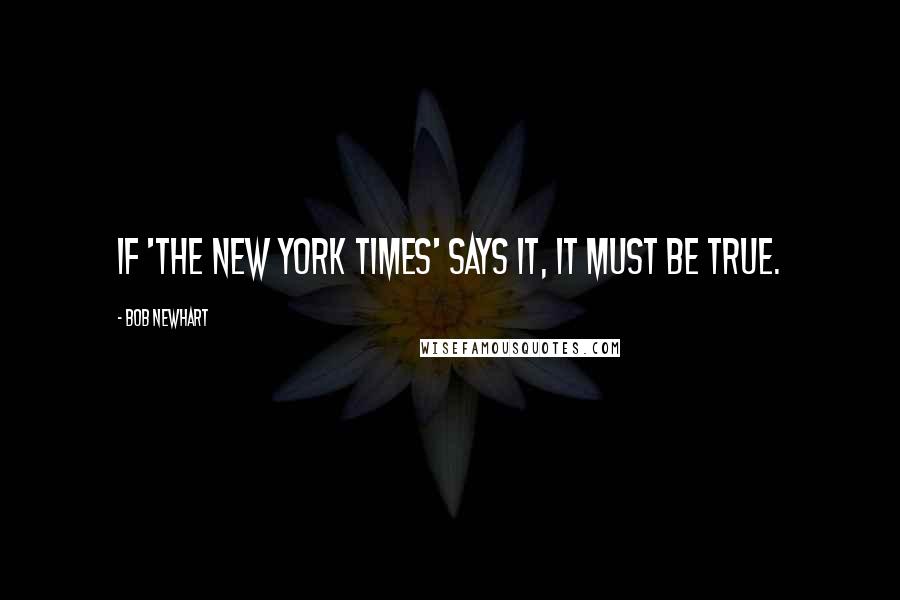 Bob Newhart Quotes: If 'The New York Times' says it, it must be true.