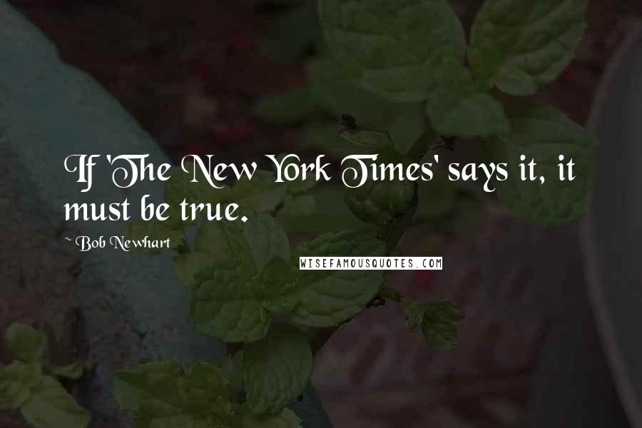 Bob Newhart Quotes: If 'The New York Times' says it, it must be true.