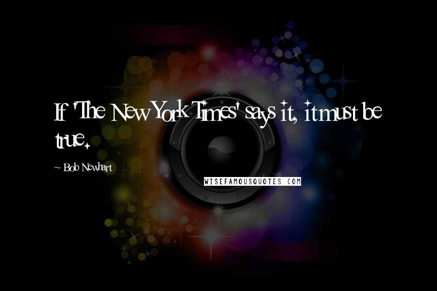 Bob Newhart Quotes: If 'The New York Times' says it, it must be true.