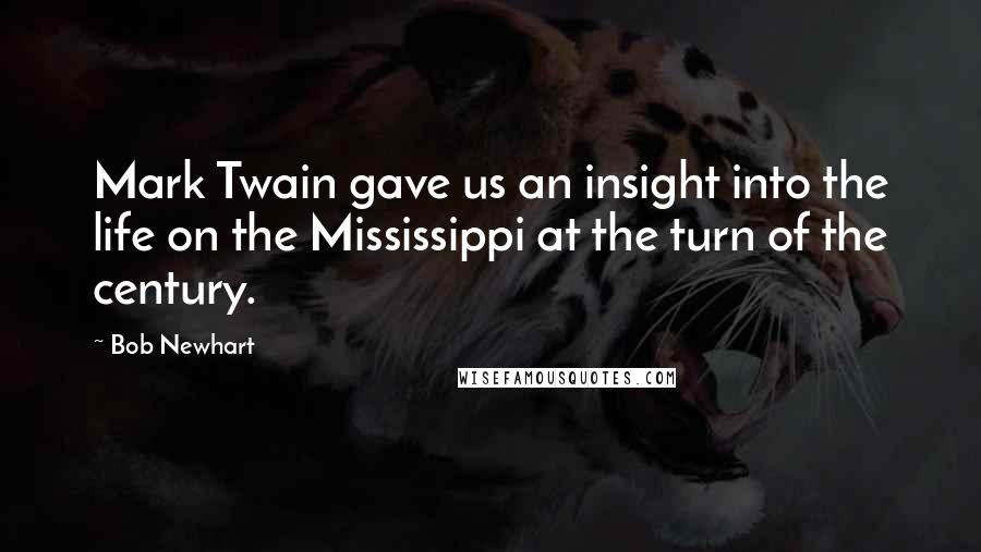 Bob Newhart Quotes: Mark Twain gave us an insight into the life on the Mississippi at the turn of the century.