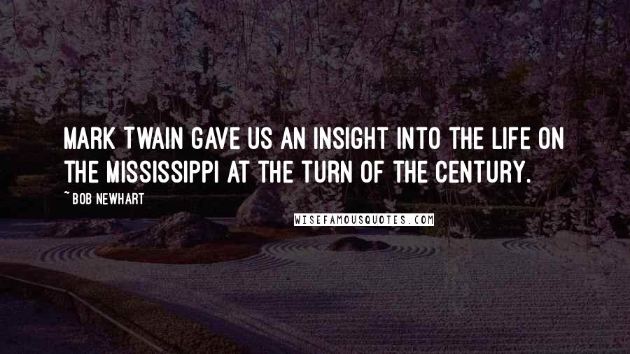 Bob Newhart Quotes: Mark Twain gave us an insight into the life on the Mississippi at the turn of the century.