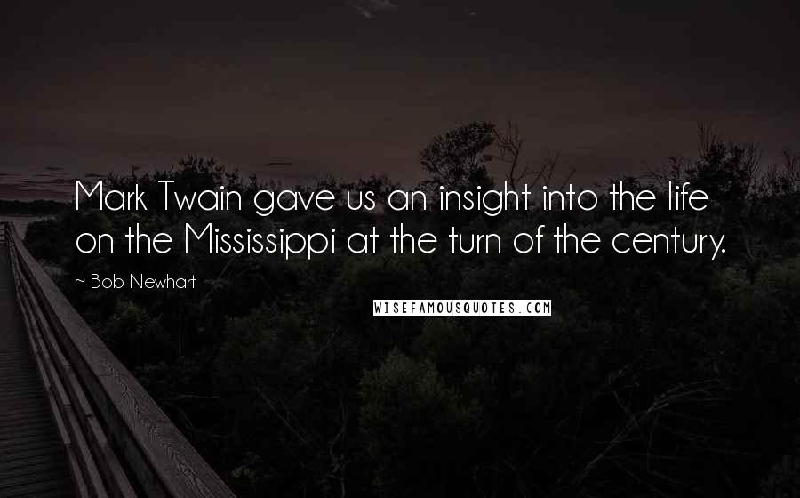 Bob Newhart Quotes: Mark Twain gave us an insight into the life on the Mississippi at the turn of the century.