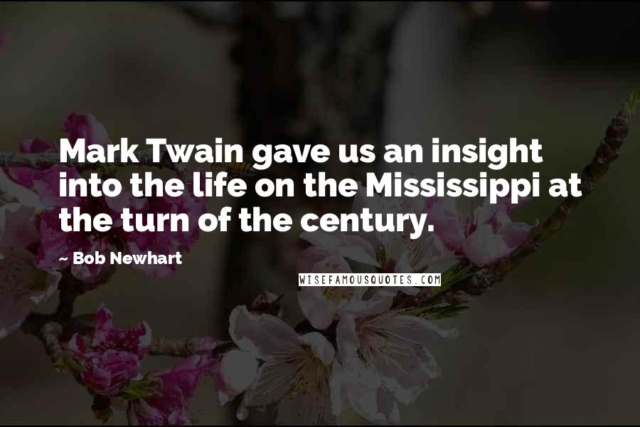 Bob Newhart Quotes: Mark Twain gave us an insight into the life on the Mississippi at the turn of the century.