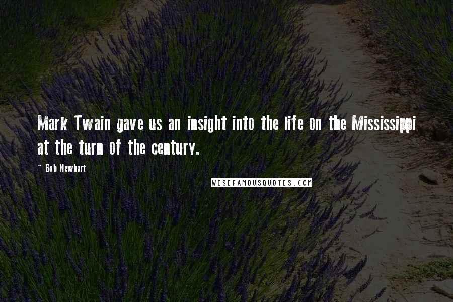 Bob Newhart Quotes: Mark Twain gave us an insight into the life on the Mississippi at the turn of the century.