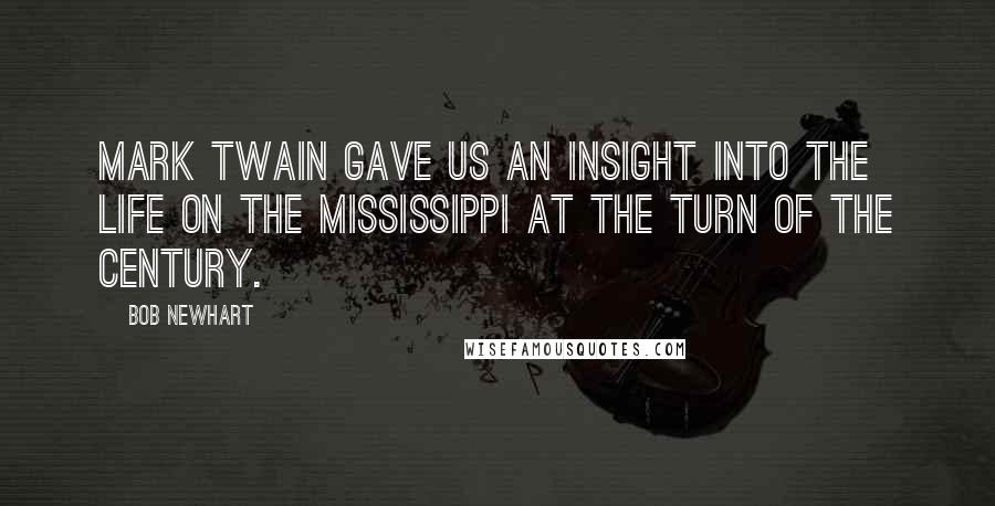 Bob Newhart Quotes: Mark Twain gave us an insight into the life on the Mississippi at the turn of the century.