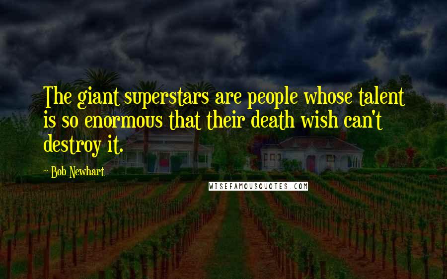 Bob Newhart Quotes: The giant superstars are people whose talent is so enormous that their death wish can't destroy it.